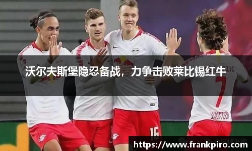 沃尔夫斯堡隐忍备战,力争击败莱比锡红牛